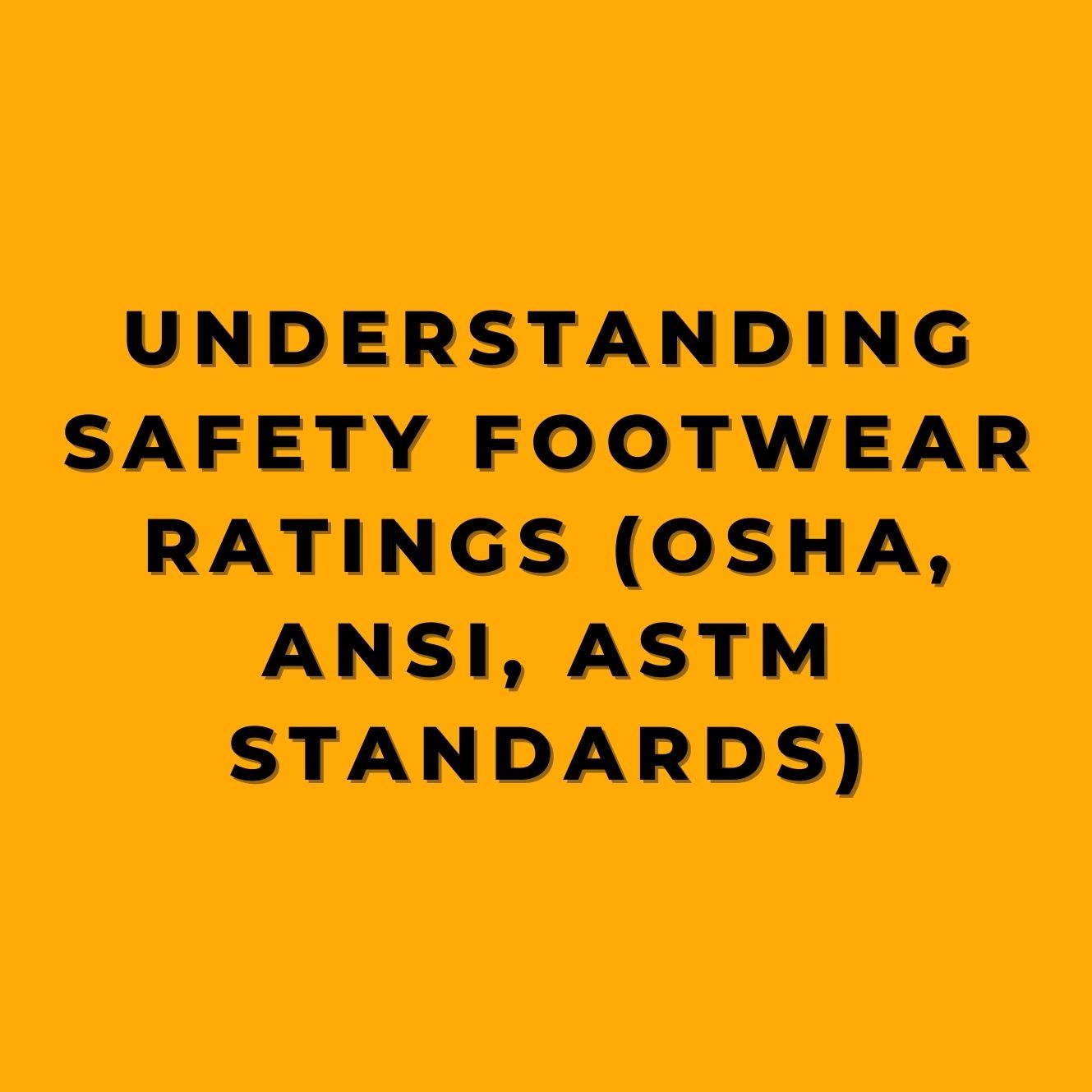 Understanding Safety Footwear Ratings Osha Ansi Astm Standards